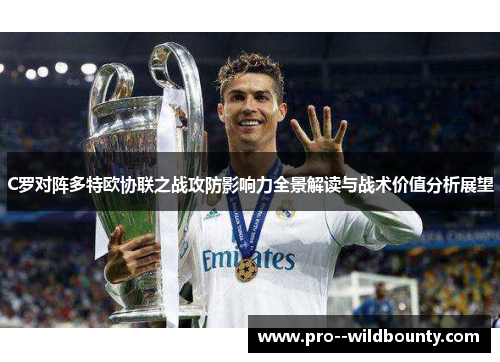 C罗对阵多特欧协联之战攻防影响力全景解读与战术价值分析展望