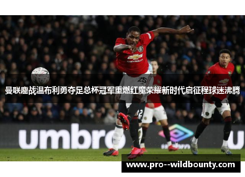 曼联鏖战温布利勇夺足总杯冠军重燃红魔荣耀新时代启征程球迷沸腾