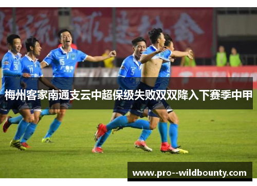 梅州客家南通支云中超保级失败双双降入下赛季中甲